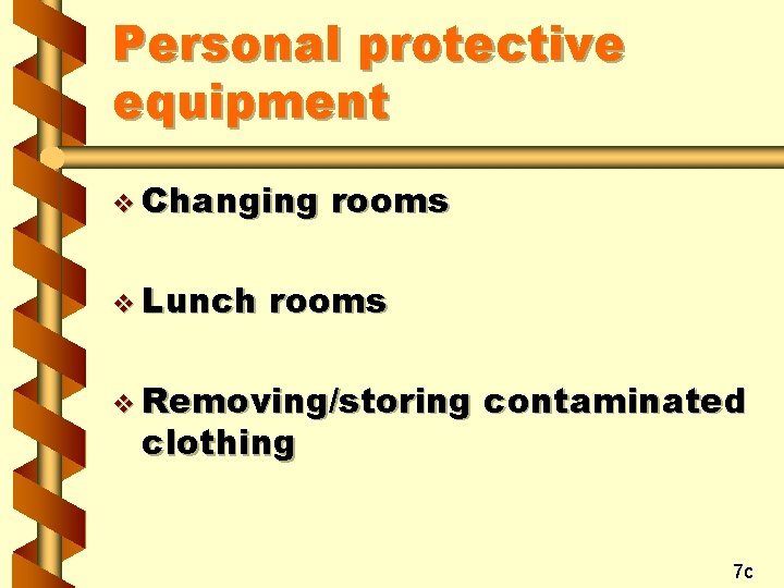 Personal protective equipment v Changing v Lunch rooms v Removing/storing clothing contaminated 7 c