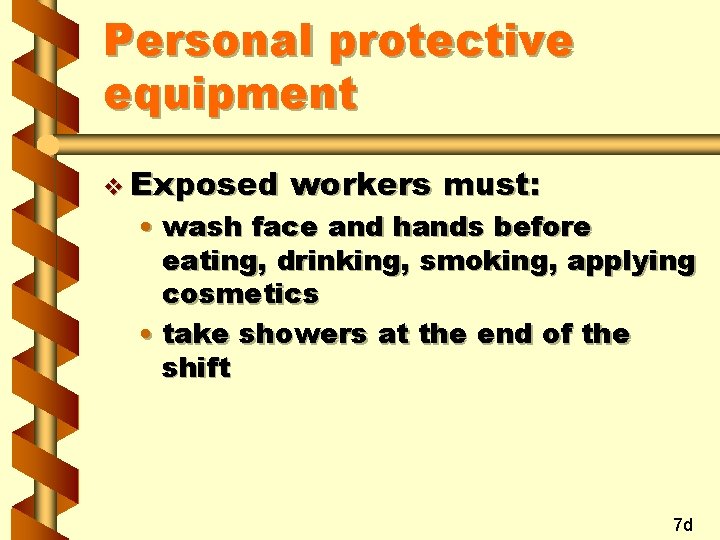 Personal protective equipment v Exposed workers must: • wash face and hands before eating,