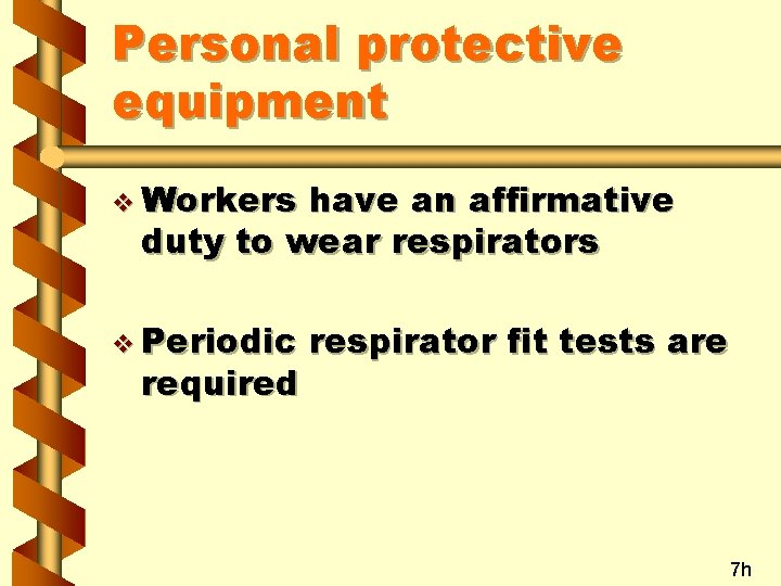 Personal protective equipment v Workers have an affirmative duty to wear respirators v Periodic