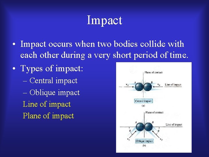 Impact • Impact occurs when two bodies collide with each other during a very