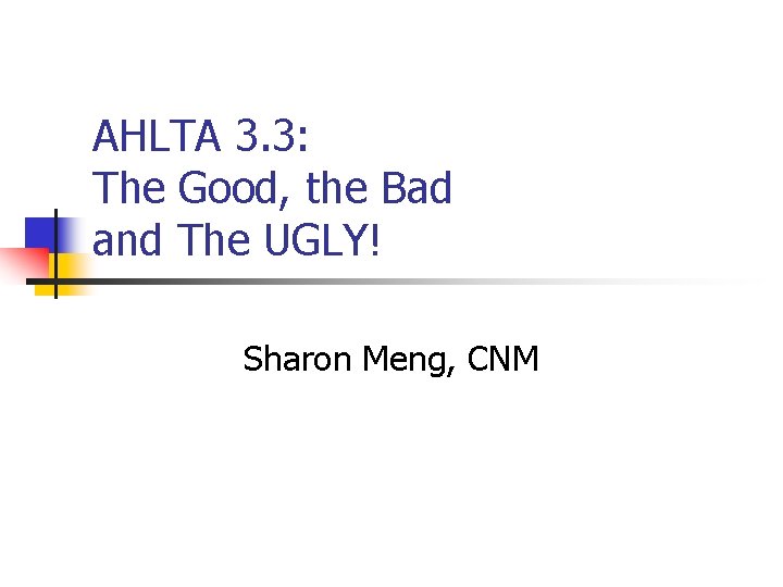 AHLTA 3. 3: The Good, the Bad and The UGLY! Sharon Meng, CNM 