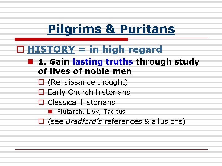 Pilgrims & Puritans o HISTORY = in high regard n 1. Gain lasting truths