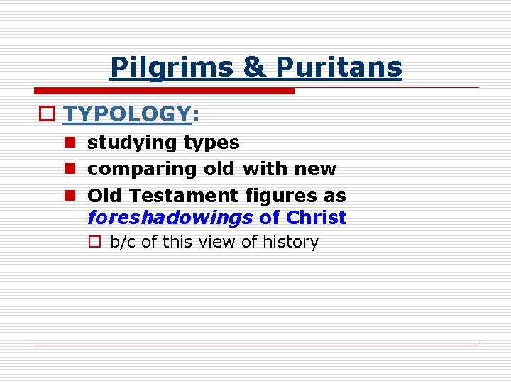 Pilgrims & Puritans o TYPOLOGY: n studying types n comparing old with new n