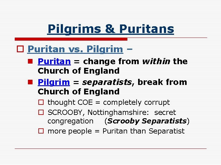 Pilgrims & Puritans o Puritan vs. Pilgrim – n Puritan = change from within