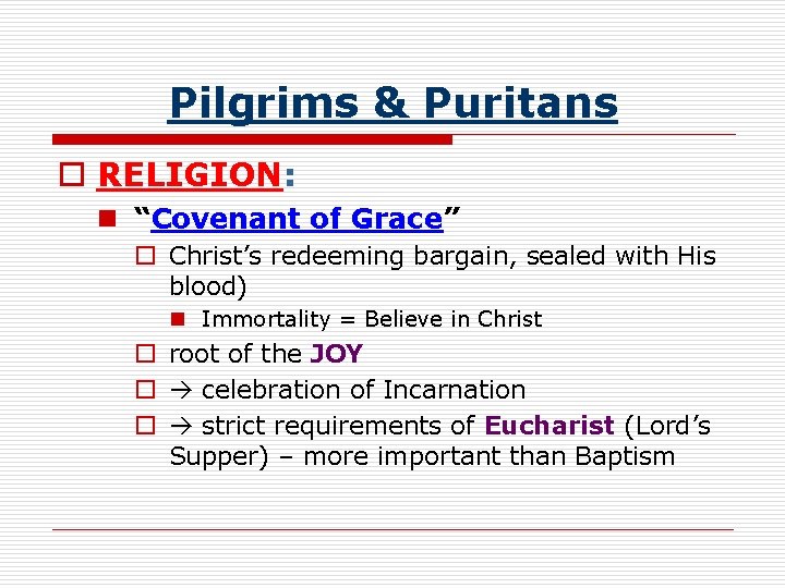 Pilgrims & Puritans o RELIGION: n “Covenant of Grace” o Christ’s redeeming bargain, sealed