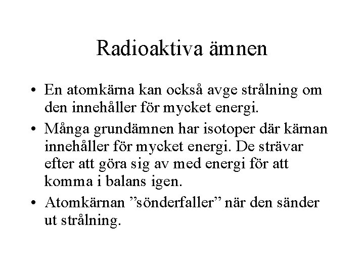 Radioaktiva ämnen • En atomkärna kan också avge strålning om den innehåller för mycket