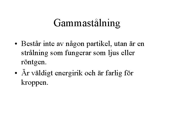 Gammastålning • Består inte av någon partikel, utan är en strålning som fungerar som