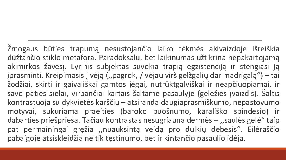 Žmogaus būties trapumą nesustojančio laiko tėkmės akivaizdoje išreiškia dūžtančio stiklo metafora. Paradoksalu, bet laikinumas