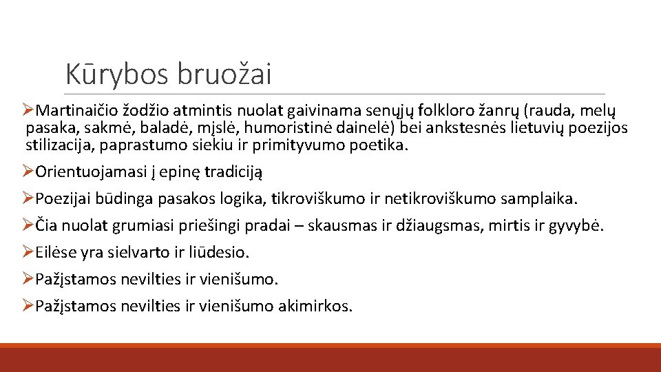 Kūrybos bruožai ØMartinaičio žodžio atmintis nuolat gaivinama senųjų folkloro žanrų (rauda, melų pasaka, sakmė,