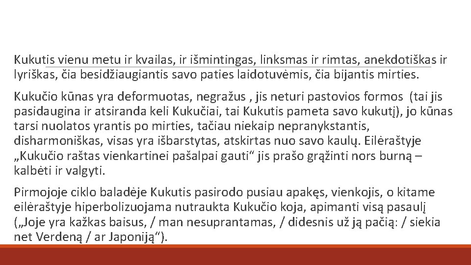 Kukutis vienu metu ir kvailas, ir išmintingas, linksmas ir rimtas, anekdotiškas ir lyriškas, čia