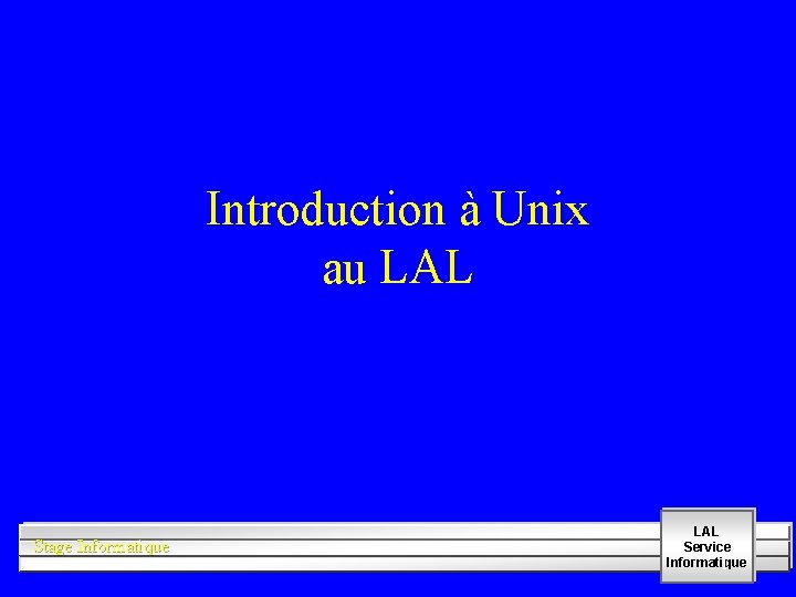 Introduction à Unix au LAL Stage Informatique LAL Service Informatique 1 