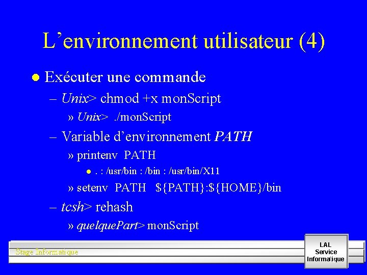 L’environnement utilisateur (4) l Exécuter une commande – Unix> chmod +x mon. Script »