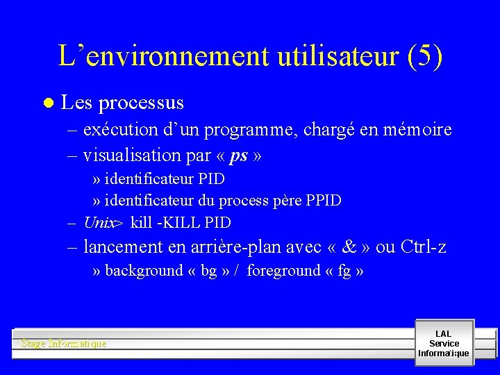 L’environnement utilisateur (5) l Les processus – exécution d’un programme, chargé en mémoire –