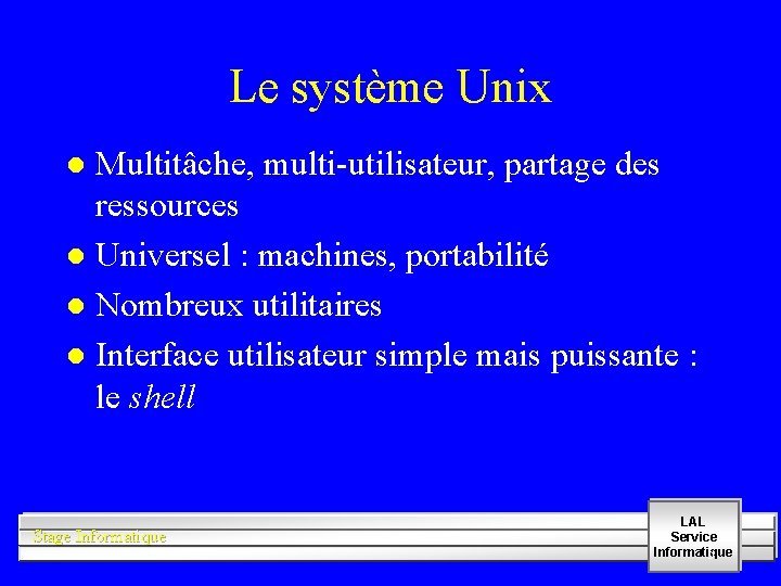 Le système Unix Multitâche, multi-utilisateur, partage des ressources l Universel : machines, portabilité l