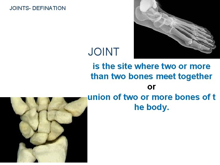 JOINTS- DEFINATION JOINT is the site where two or more than two bones meet