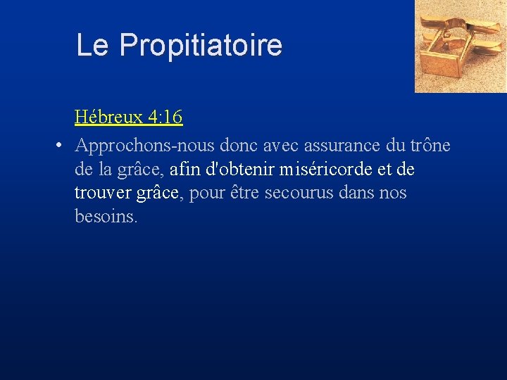 Le Propitiatoire Hébreux 4: 16 • Approchons-nous donc avec assurance du trône de la