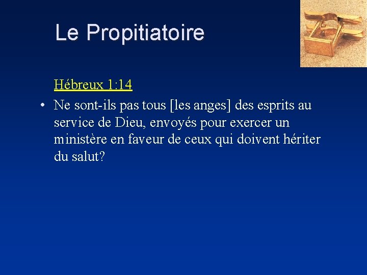 Le Propitiatoire Hébreux 1: 14 • Ne sont-ils pas tous [les anges] des esprits