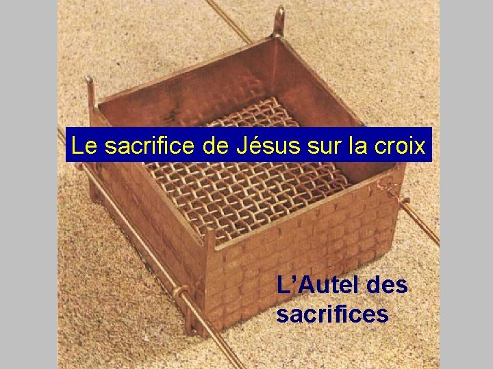 Le sacrifice de Jésus sur la croix L’Autel des sacrifices 