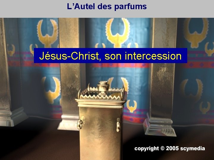 L’Autel des parfums Jésus-Christ, son intercession 