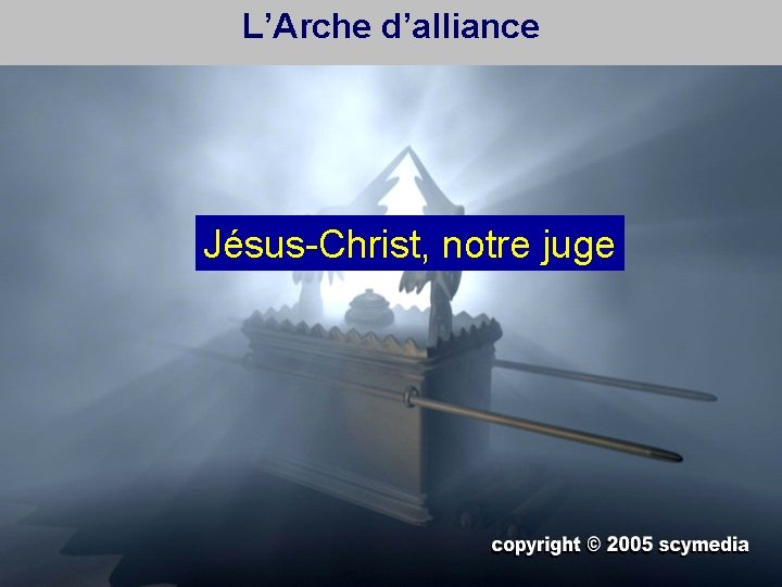 L’Arche d’alliance Jésus-Christ, notre juge 