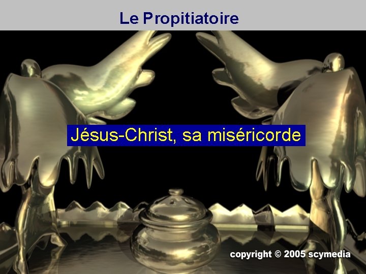 Le Propitiatoire Jésus-Christ, sa miséricorde 