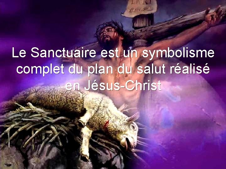 Le Sanctuaire est un symbolisme complet du plan du salut réalisé en Jésus-Christ 
