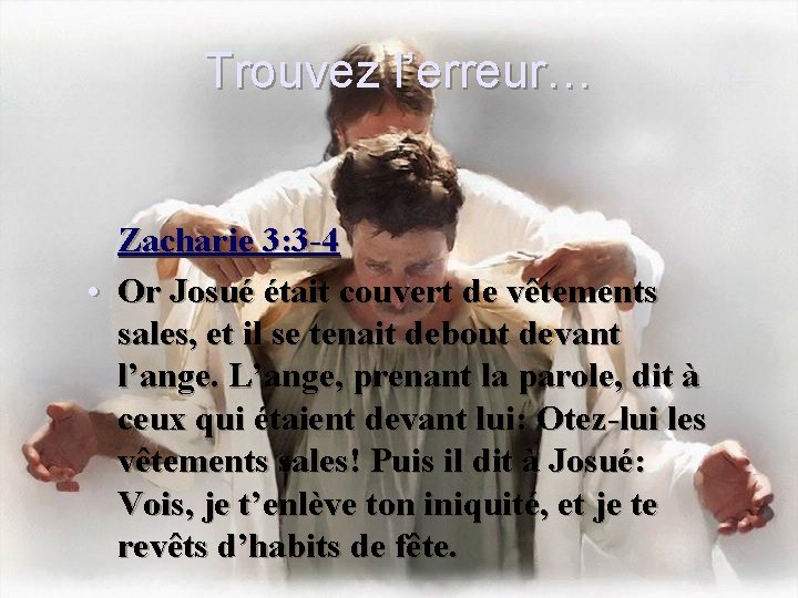 Trouvez l’erreur… Zacharie 3: 3 -4 • Or Josué était couvert de vêtements sales,