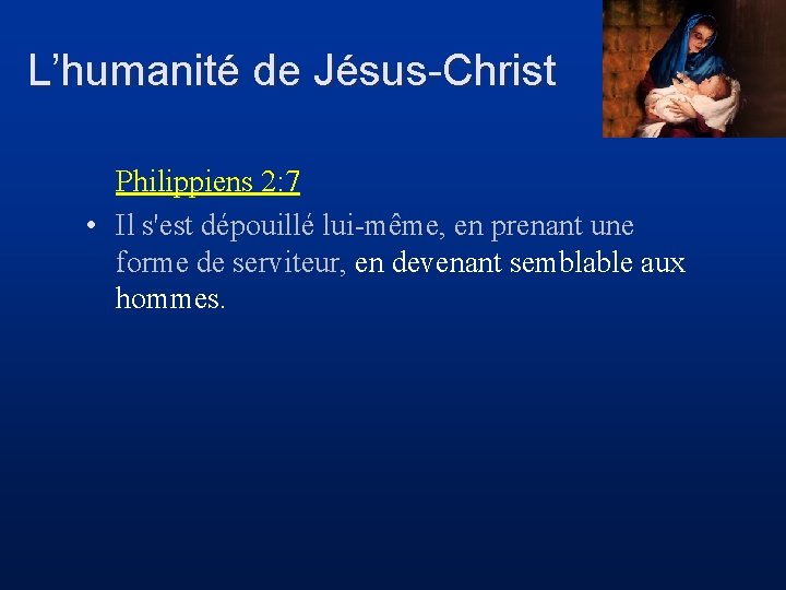 L’humanité de Jésus-Christ Philippiens 2: 7 • Il s'est dépouillé lui-même, en prenant une