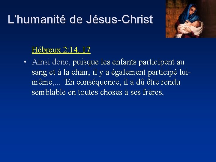 L’humanité de Jésus-Christ Hébreux 2: 14, 17 • Ainsi donc, puisque les enfants participent