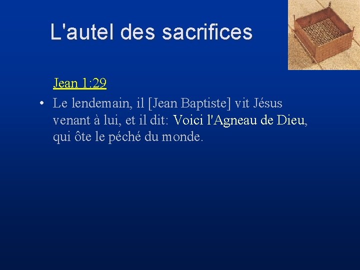 L'autel des sacrifices Jean 1: 29 • Le lendemain, il [Jean Baptiste] vit Jésus