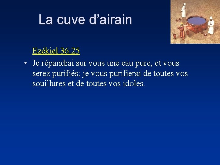 La cuve d’airain Ezékiel 36: 25 • Je répandrai sur vous une eau pure,