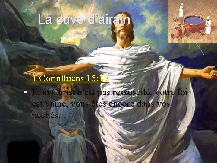 La cuve d’airain 1 Corinthiens 15: 17 • Et si Christ n'est pas ressuscité,