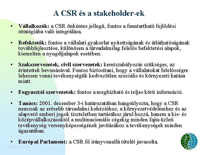 A CSR és a stakeholder-ek • Vállalkozók: a CSR önkéntes jellegű, fontos a fenntartható