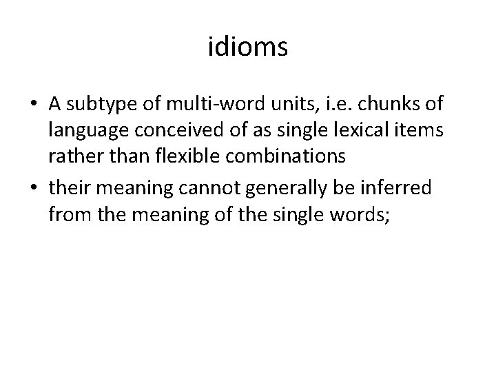 idioms • A subtype of multi-word units, i. e. chunks of language conceived of