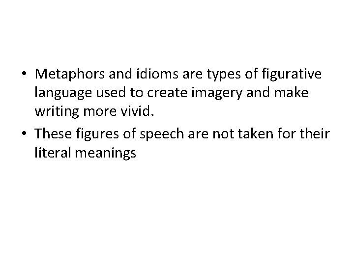  • Metaphors and idioms are types of figurative language used to create imagery