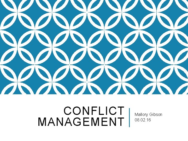 CONFLICT MANAGEMENT Mallory Gibson 08. 02. 16 