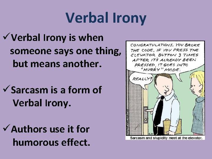 Verbal Irony üVerbal Irony is when someone says one thing, but means another. üSarcasm Verbal Irony üVerbal Irony is when someone says one thing, but means another. üSarcasm