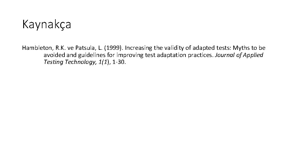 Kaynakça Hambleton, R. K. ve Patsula, L. (1999). Increasing the validity of adapted tests: