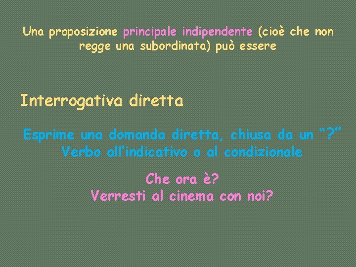 Una proposizione principale indipendente (cioè che non regge una subordinata) può essere Interrogativa diretta