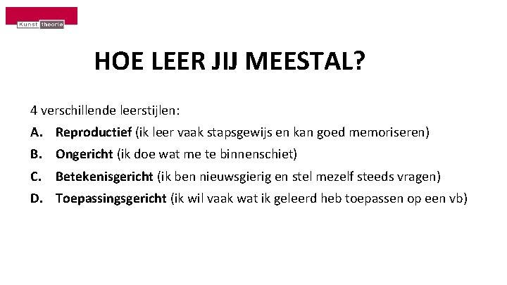 HOE LEER JIJ MEESTAL? 4 verschillende leerstijlen: A. Reproductief (ik leer vaak stapsgewijs en