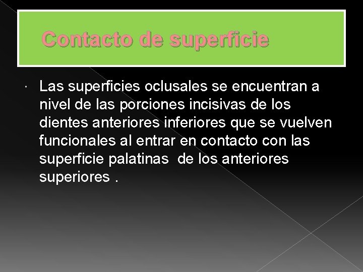 Contacto de superficie Las superficies oclusales se encuentran a nivel de las porciones incisivas