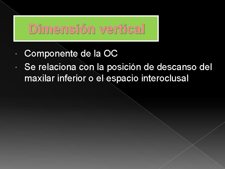 Dimensión vertical Componente de la OC Se relaciona con la posición de descanso del