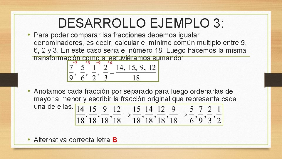 DESARROLLO EJEMPLO 3: • Para poder comparar las fracciones debemos igualar denominadores, es decir, DESARROLLO EJEMPLO 3: • Para poder comparar las fracciones debemos igualar denominadores, es decir,