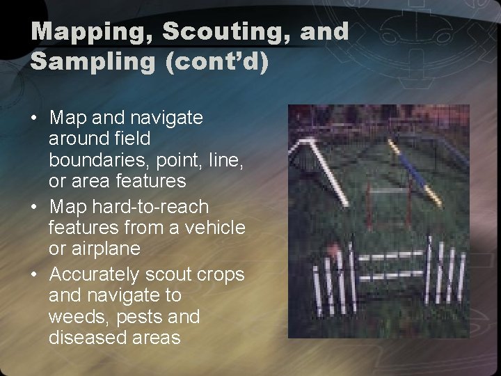 Mapping, Scouting, and Sampling (cont’d) • Map and navigate around field boundaries, point, line,