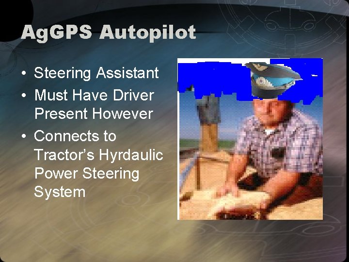 Ag. GPS Autopilot • Steering Assistant • Must Have Driver Present However • Connects