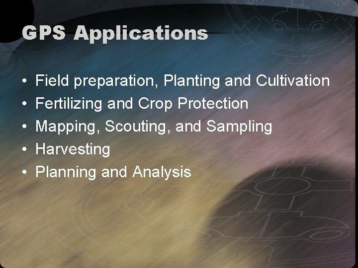 GPS Applications • • • Field preparation, Planting and Cultivation Fertilizing and Crop Protection