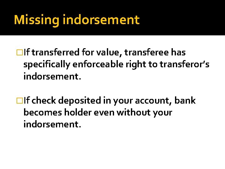 Missing indorsement �If transferred for value, transferee has specifically enforceable right to transferor’s indorsement.