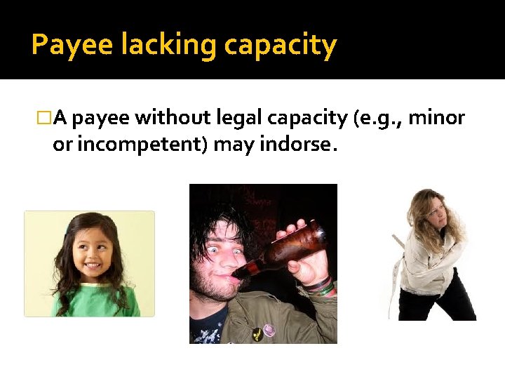 Payee lacking capacity �A payee without legal capacity (e. g. , minor or incompetent)