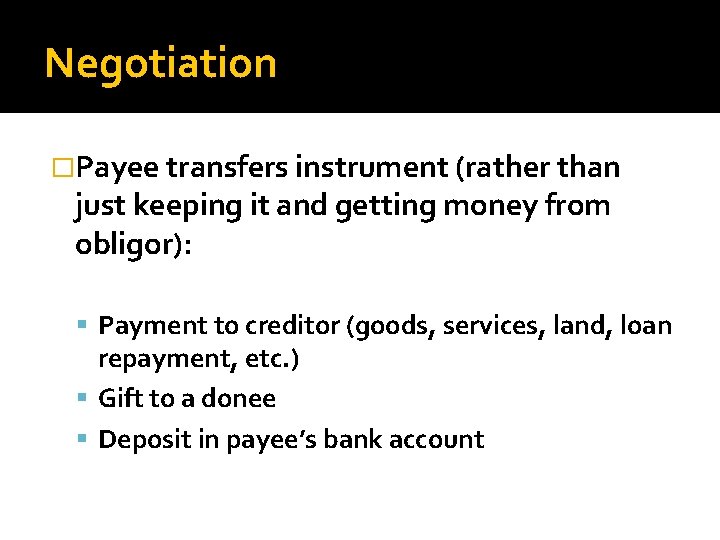 Negotiation �Payee transfers instrument (rather than just keeping it and getting money from obligor):
