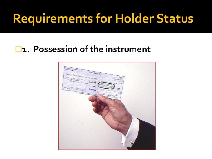 Requirements for Holder Status � 1. Possession of the instrument 